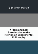 A Plain and Easy Introduction to the Newtonian Experimental Philosophy