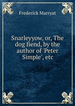 Snarleyyow, or, The dog fiend, by the author of `Peter Simple`, etc