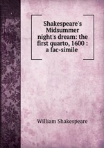 Shakespeare`s Midsummer night`s dream: the first quarto, 1600 : a fac-simile