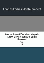 Les moines d`Occident depuis Saint Benoit jusqu`a Saint Bernard. t.2