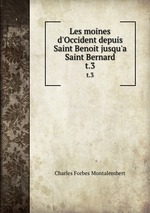 Les moines d`Occident depuis Saint Benoit jusqu`a Saint Bernard. t.3