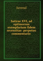 Satirae XVI, ad optimorum exemplarium fidem recensitae: perpetuo commentario