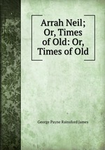 Arrah Neil; Or, Times of Old: Or, Times of Old