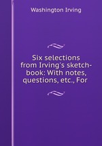 Six selections from Irving`s sketch-book: With notes, questions, etc., For