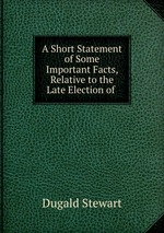 A Short Statement of Some Important Facts, Relative to the Late Election of