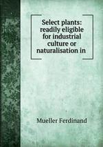 Select plants: readily eligible for industrial culture or naturalisation in