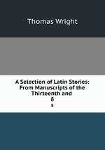 A Selection of Latin Stories: From Manuscripts of the Thirteenth and .. 8