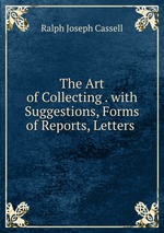 The Art of Collecting . with Suggestions, Forms of Reports, Letters