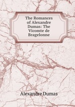 The Romances of Alexandre Dumas: The Vicomte de Bragelonne
