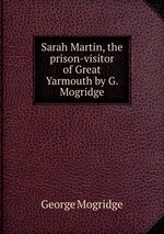 Sarah Martin, the prison-visitor of Great Yarmouth by G. Mogridge