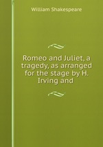 Romeo and Juliet, a tragedy, as arranged for the stage by H. Irving and