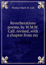 Reverberations poems, by W.M.W. Call. revised, with a chapter from my