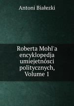 Roberta Mohl`a encyklopedja umiejetnsci politycznych, Volume 1