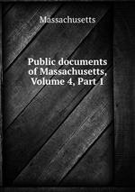 Public documents of Massachusetts, Volume 4, Part 1
