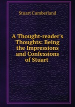 A Thought-reader`s Thoughts: Being the Impressions and Confessions of Stuart