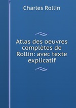 Atlas des oeuvres compltes de Rollin: avec texte explicatif