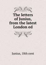 The letters of Junius, from the latest London ed