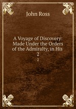A Voyage of Discovery: Made Under the Orders of the Admiralty, in His .. 2