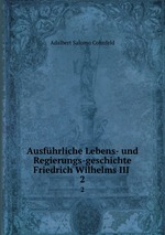 Ausfhrliche Lebens- und Regierungs-geschichte Friedrich Wilhelms III .. 2