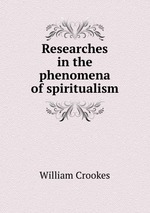 Researches in the phenomena of spiritualism