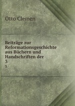Beitrge zur Reformationsgeschichte aus Bchern und Handschriften der .. 3