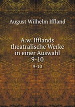 A.w. Ifflands theatralische Werke in einer Auswahl. 9-10