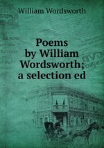 Poems by William Wordsworth; a selection ed