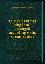 Cuvier`s animal kingdom : arranged according to its organization