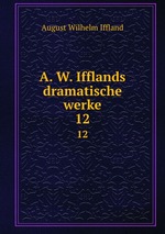 A. W. Ifflands dramatische werke. 12