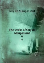 The works of Guy de Maupassant.. 6