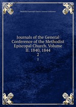 Journals of the General Conference of the Methodist Episcopal Church. Volume II. 1840, 1844. 2