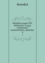 Benedicti papae XIV. Bullarium: In quo continentur constitutiones, epistolae .. 6