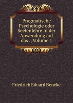 Pragmatische Psychologie oder Seelenlehre in der Anwendung auf das ., Volume 1