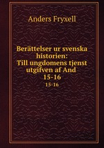 Berttelser ur svenska historien: Till ungdomens tjenst utgifven af And .. 15-16