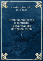 Berthold Auerbach`s sammtliche Schwarzwalder dorfgeschichten. 5