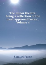 The minor theatre: being a collection of the most approved farces ., Volume 4