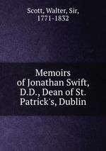 Memoirs of Jonathan Swift, D.D., Dean of St. Patrick`s, Dublin