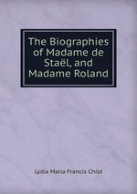The Biographies of Madame de Stal, and Madame Roland