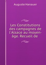 Les Constitutions des campagnes de l`Alsace au moyen-ge. Recueil de