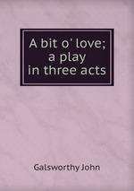 A bit o` love; a play in three acts