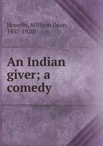 An Indian giver; a comedy