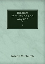 Bizarre: for fireside and wayside. 3