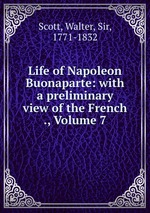 Life of Napoleon Buonaparte: with a preliminary view of the French ., Volume 7