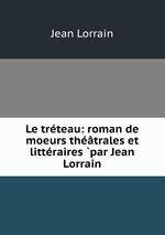 Le trteau: roman de moeurs thtrales et littraires par Jean Lorrain