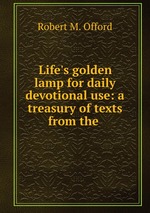 Life`s golden lamp for daily devotional use: a treasury of texts from the
