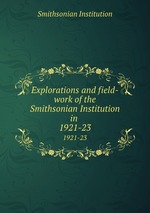 Explorations and field-work of the Smithsonian Institution in . 1921-23