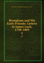Brougham and His Early Friends: Letters to James Loch, 1798-1809. 2