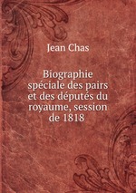 Biographie spciale des pairs et des dputs du royaume, session de 1818