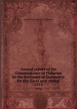 Annual report of the Commissioner of Fisheries to the Secretary of Commerce for the fiscal year ended . 1914
