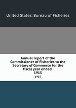 Annual report of the Commissioner of Fisheries to the Secretary of Commerce for the fiscal year ended . 1915